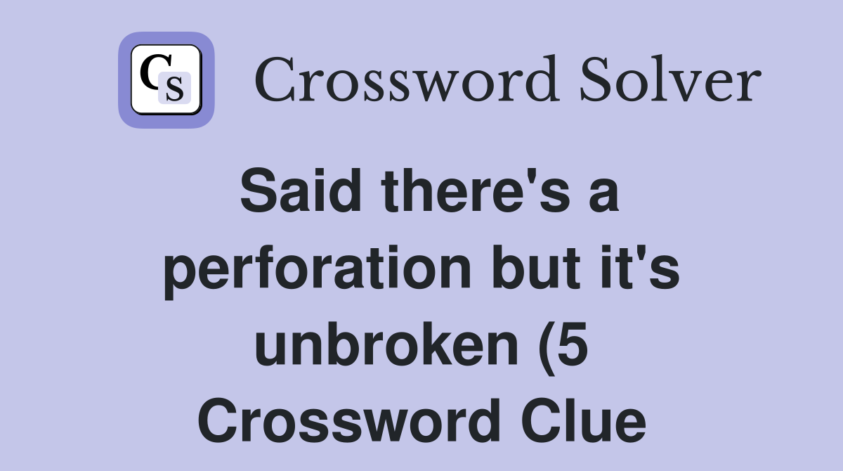 Said there #39 s a perforation but it #39 s unbroken (5) Crossword Clue Said there #39 s a perforation but it #39 s unbroken (5) Crossword Clue