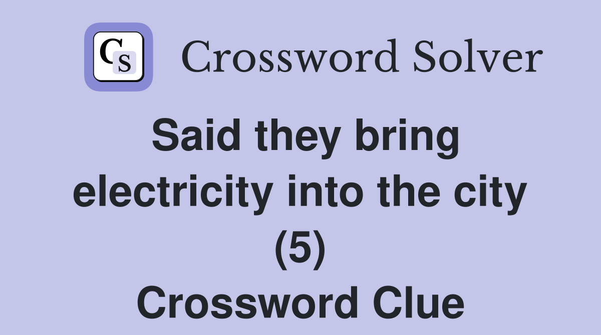Said they bring electricity into the city (5) Crossword Clue