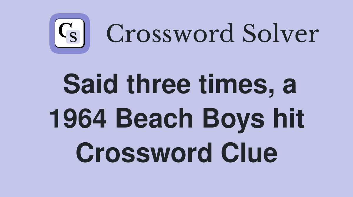 Said three times, a 1964 Beach Boys hit Crossword Clue