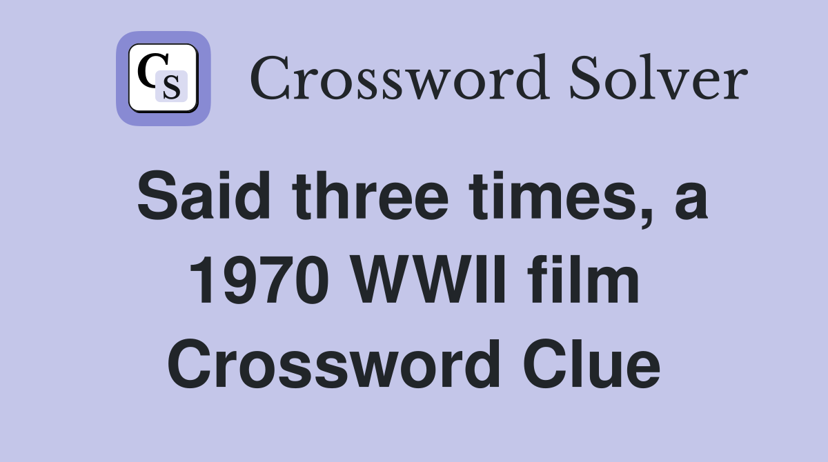 Said three times, a 1970 WWII film Crossword Clue