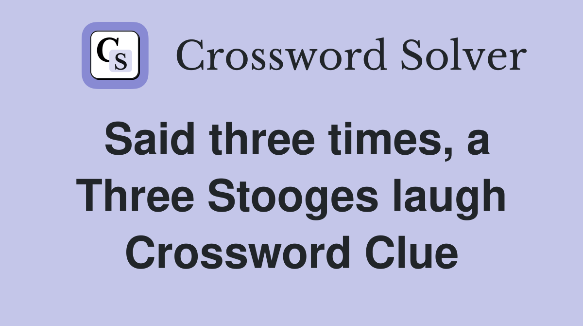 Said three times, a Three Stooges laugh Crossword Clue