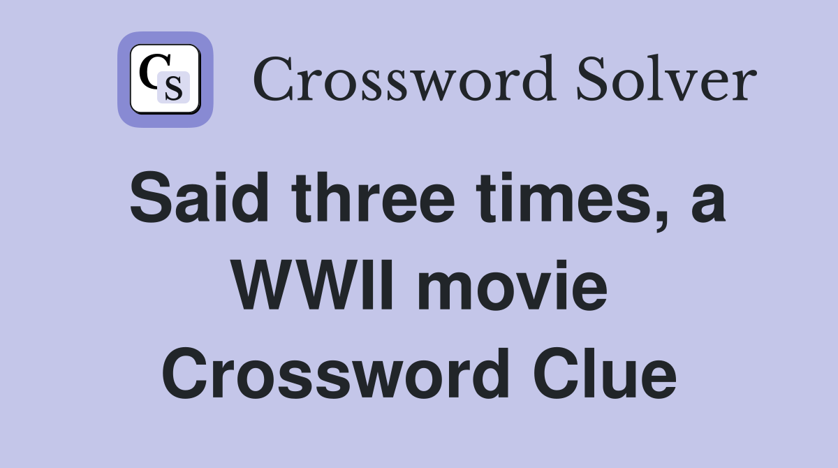 Said three times, a WWII movie Crossword Clue