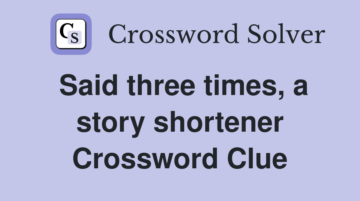 Said three times, a story shortener Crossword Clue
