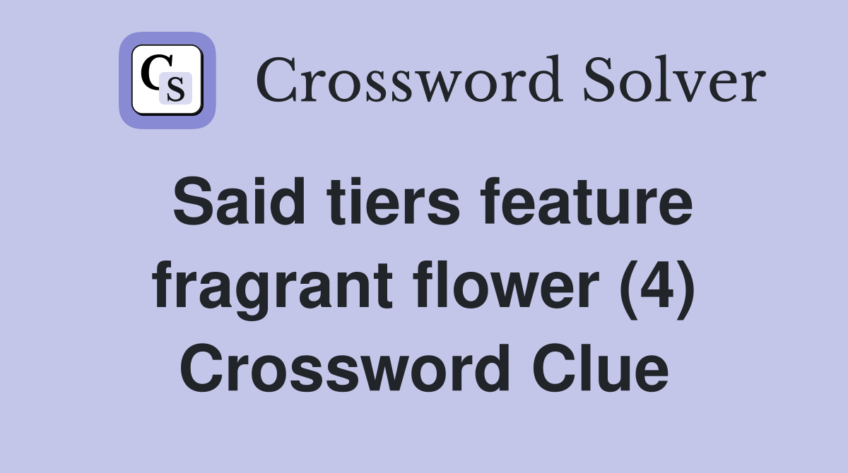 Said tiers feature fragrant flower (4) Crossword Clue