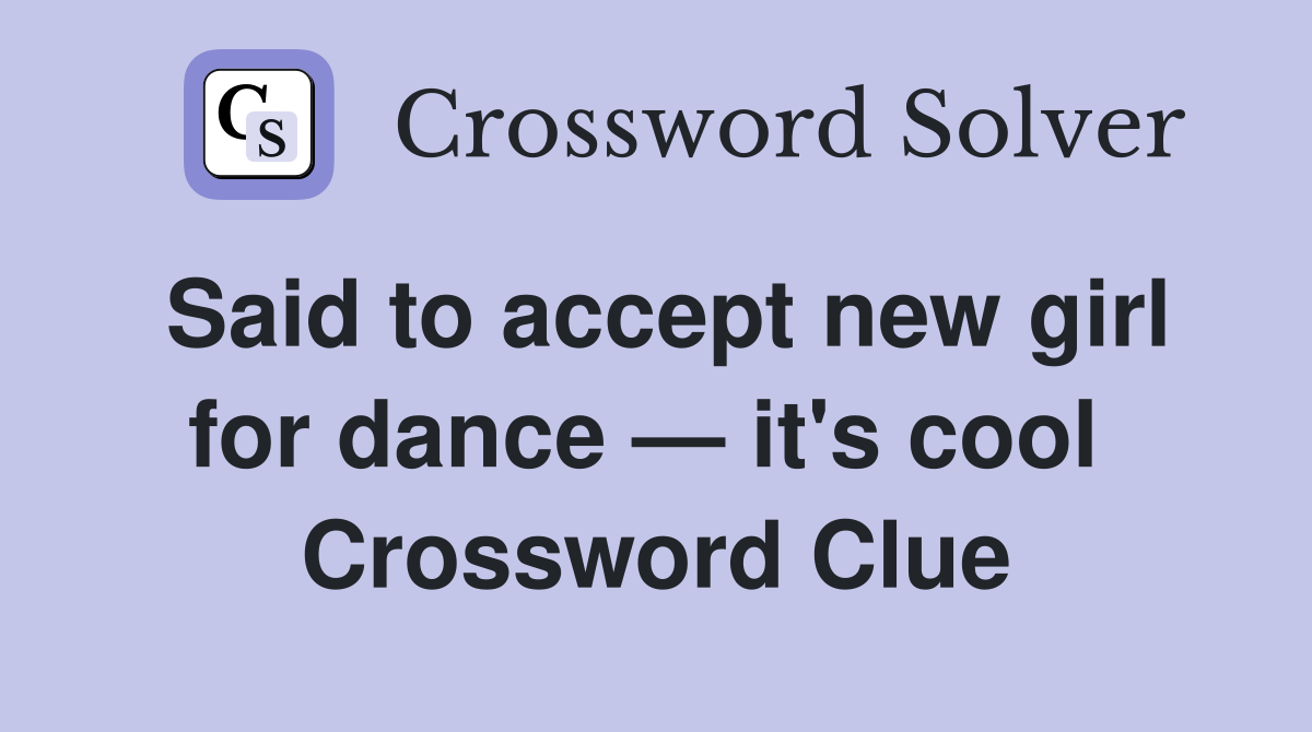 Said to accept new girl for dance — it's cool  Crossword Clue
