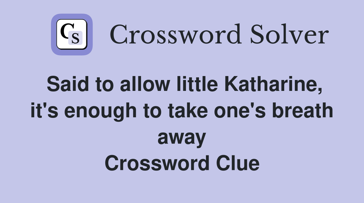 Said to allow little Katharine, it's enough to take one's breath away Crossword Clue
