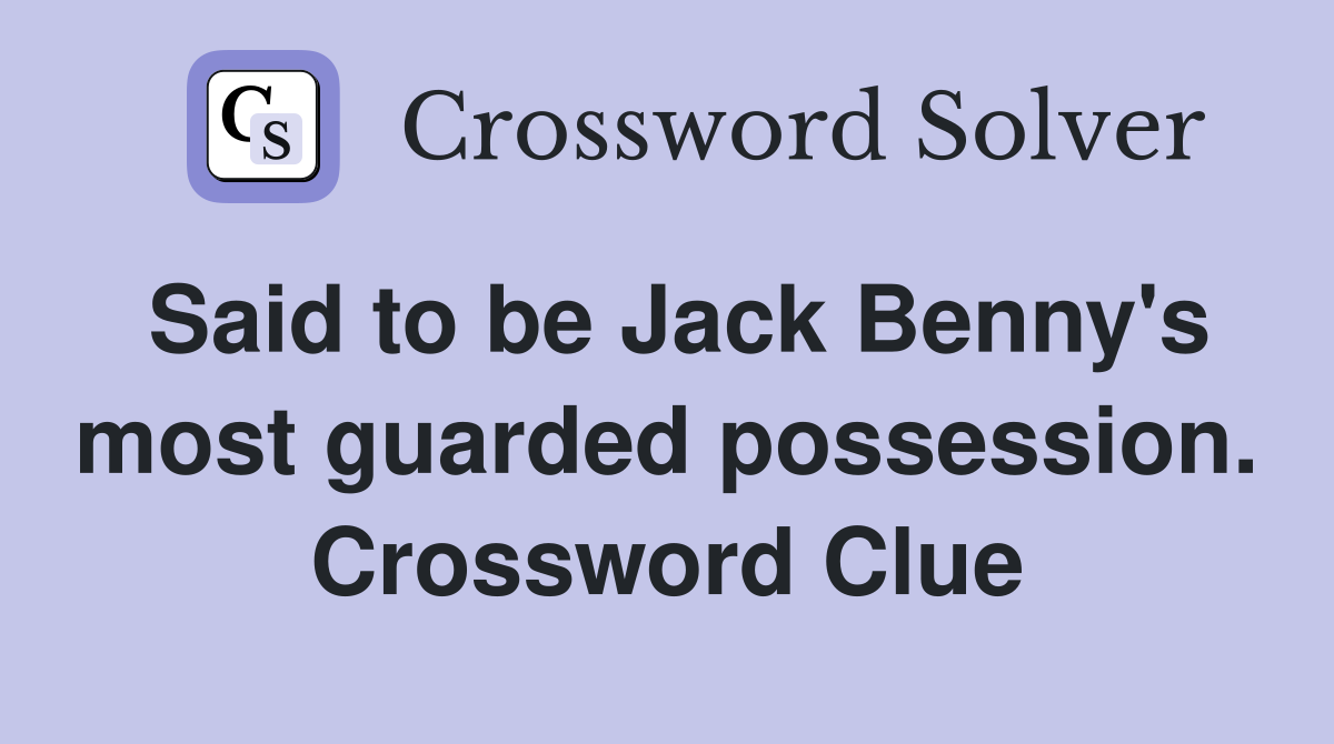 Said to be Jack Benny's most guarded possession. Crossword Clue
