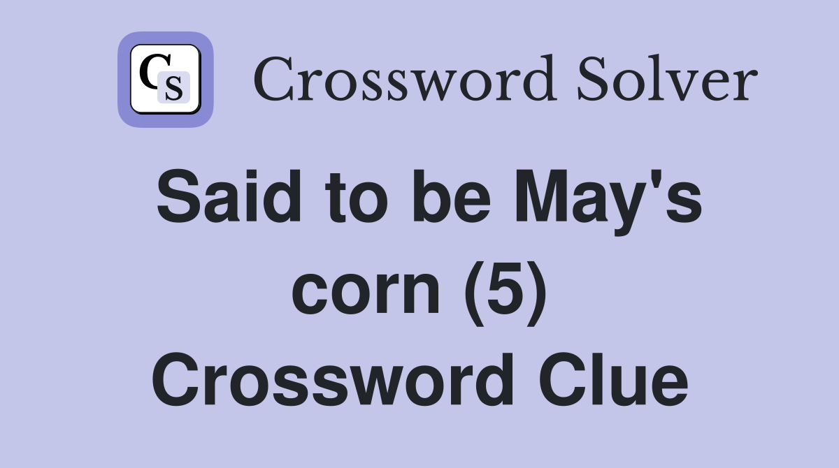 Said to be May's corn (5) Crossword Clue