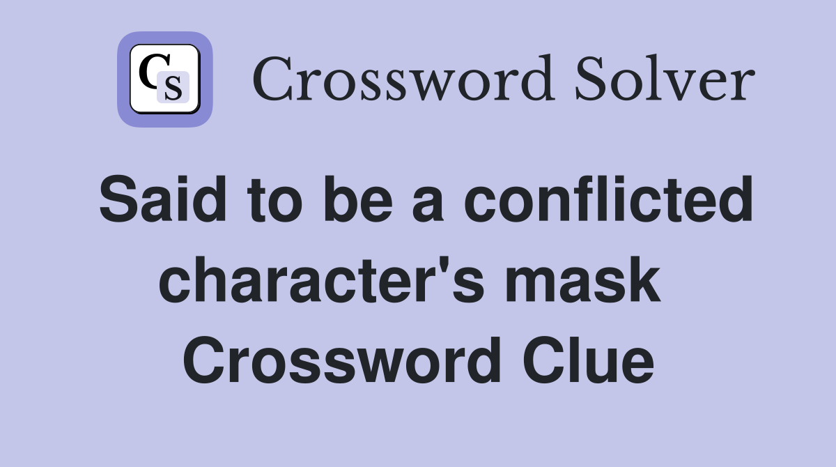 Said to be a conflicted character's mask  Crossword Clue