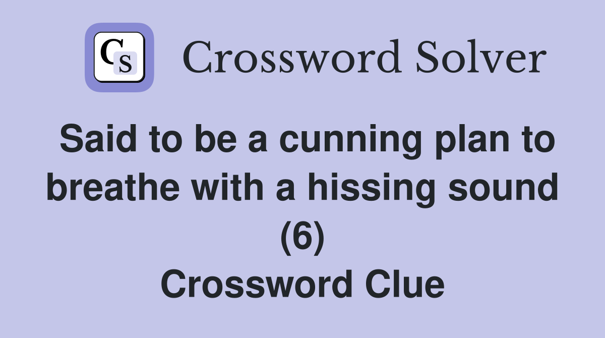 Said to be a cunning plan to breathe with a hissing sound (6) Crossword Clue