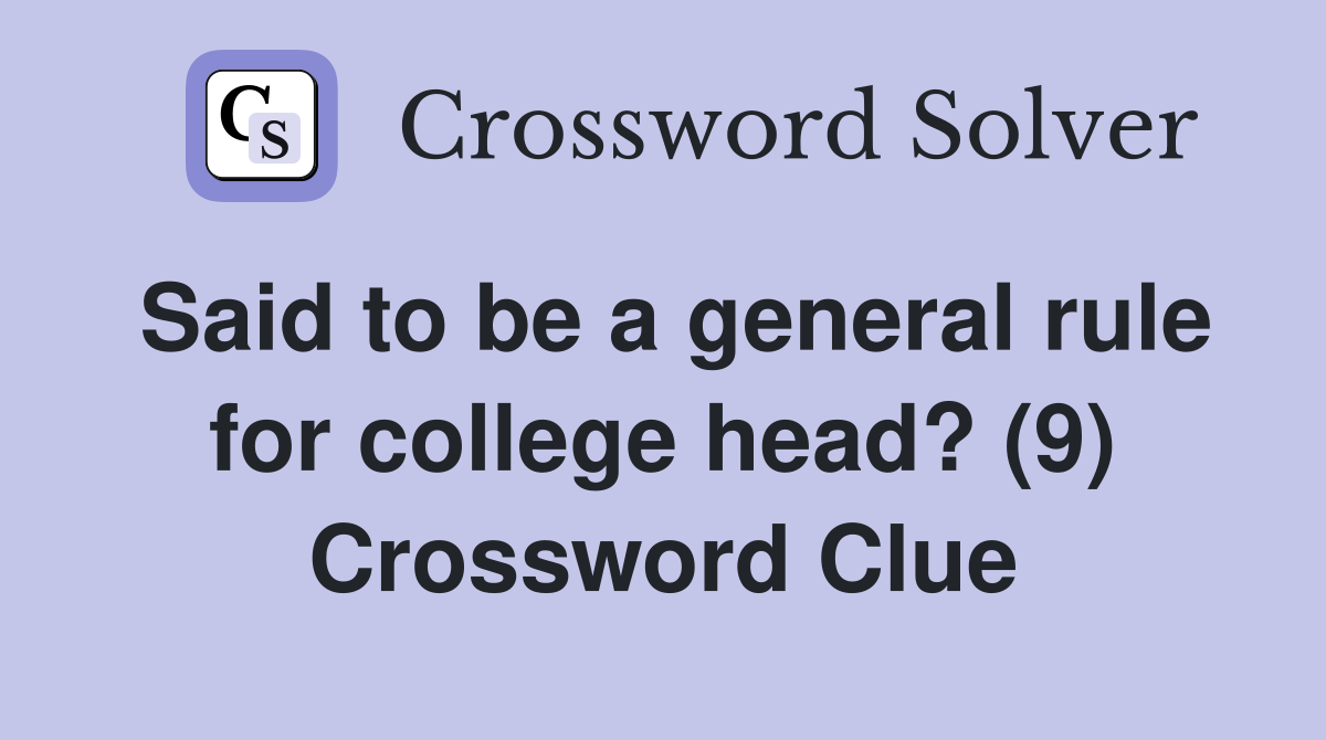 Said to be a general rule for college head? (9) Crossword Clue