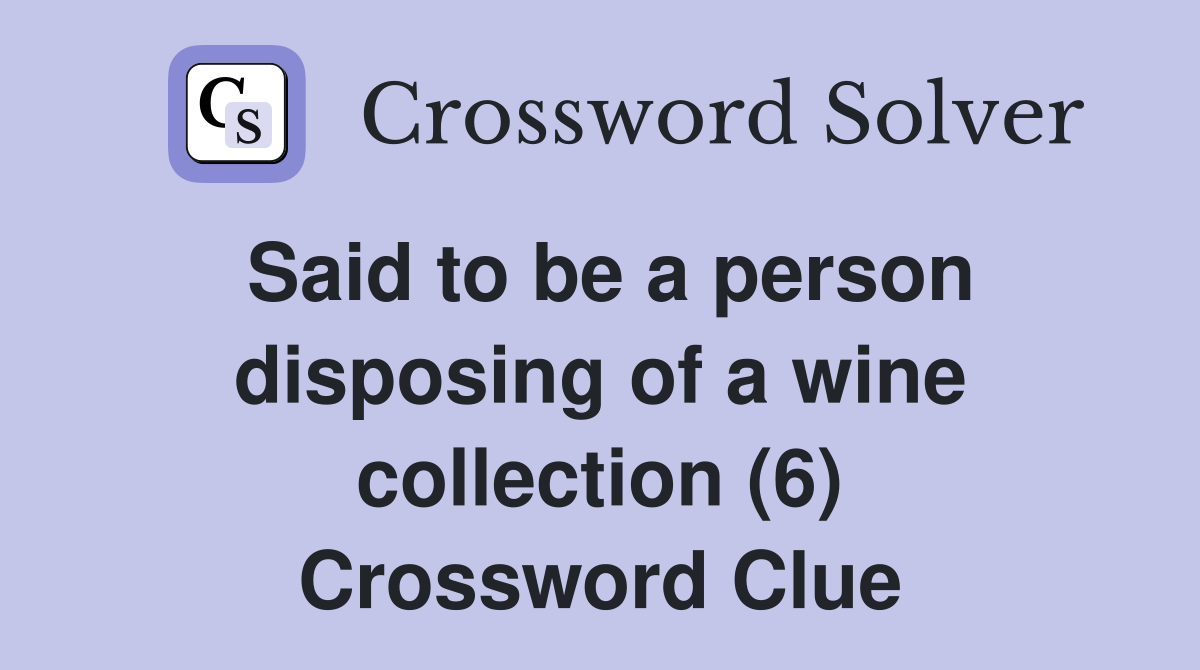 Said to be a person disposing of a wine collection (6) Crossword Clue
