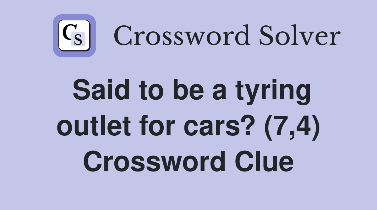 Said to be a tyring outlet for cars? (7,4) Crossword Clue