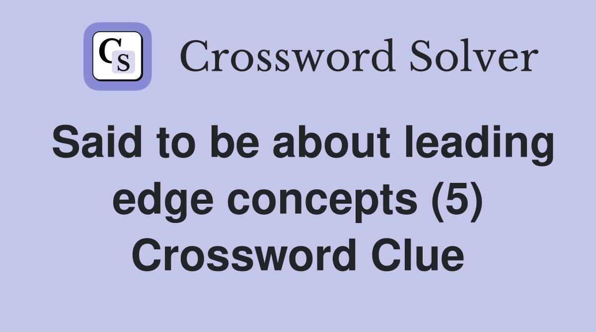 Said to be about leading edge concepts (5) Crossword Clue