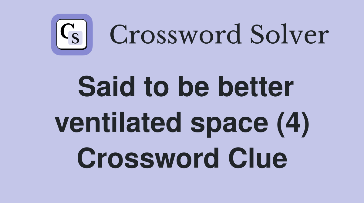 Said to be better ventilated space (4) Crossword Clue