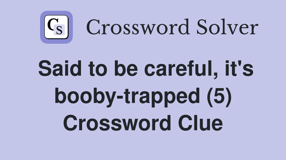 Said to be careful, it's booby-trapped (5) Crossword Clue