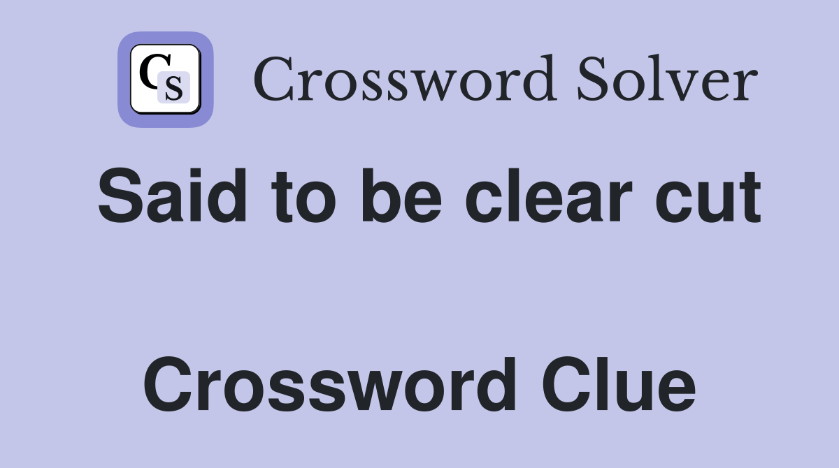 Said to be clear cut  Crossword Clue