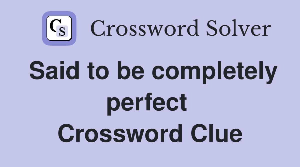 Said to be completely perfect  Crossword Clue