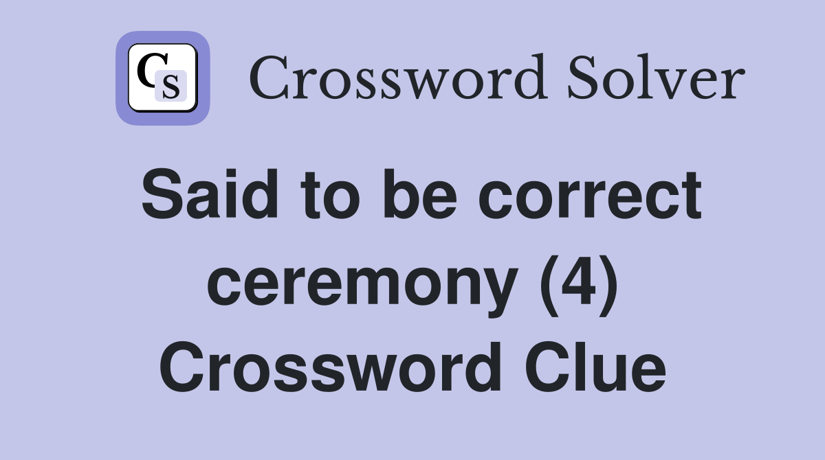 Said to be correct ceremony (4) Crossword Clue