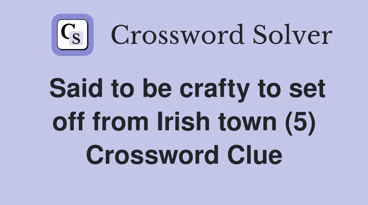 Said to be crafty to set off from Irish town (5) Crossword Clue
