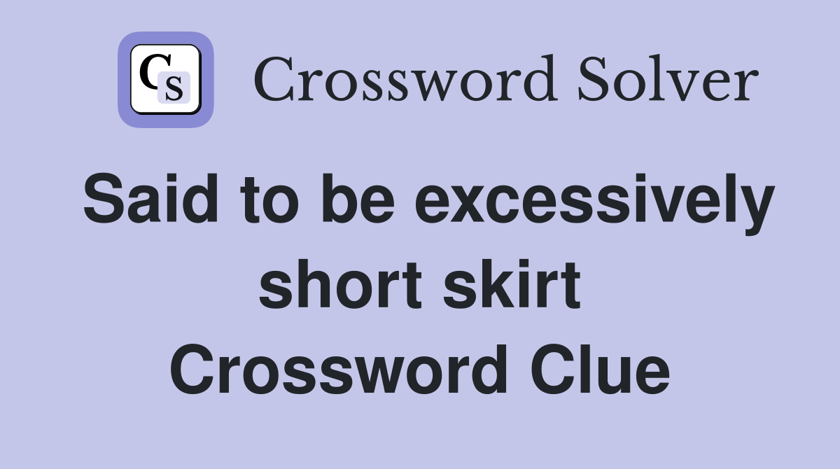 Said to be excessively short skirt Crossword Clue