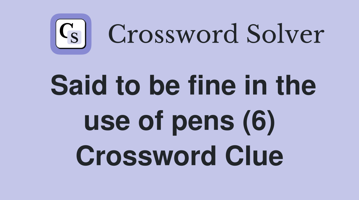 Said to be fine in the use of pens (6) Crossword Clue
