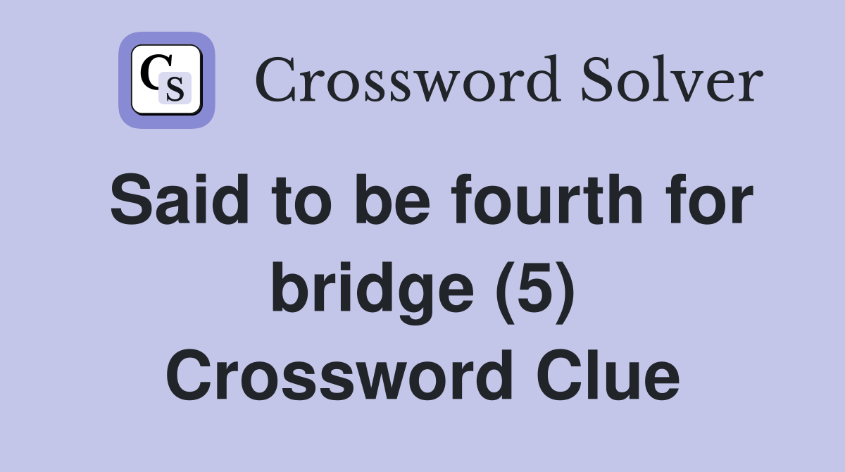 Said to be fourth for bridge (5) Crossword Clue