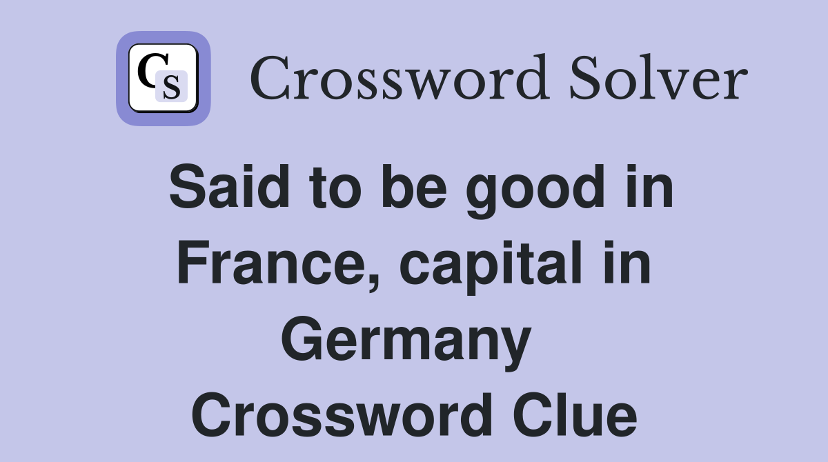 Said to be good in France, capital in Germany  Crossword Clue