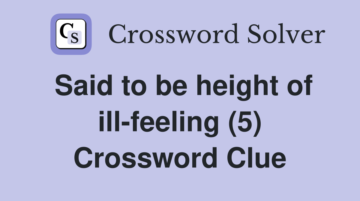 Said to be height of ill-feeling (5) Crossword Clue