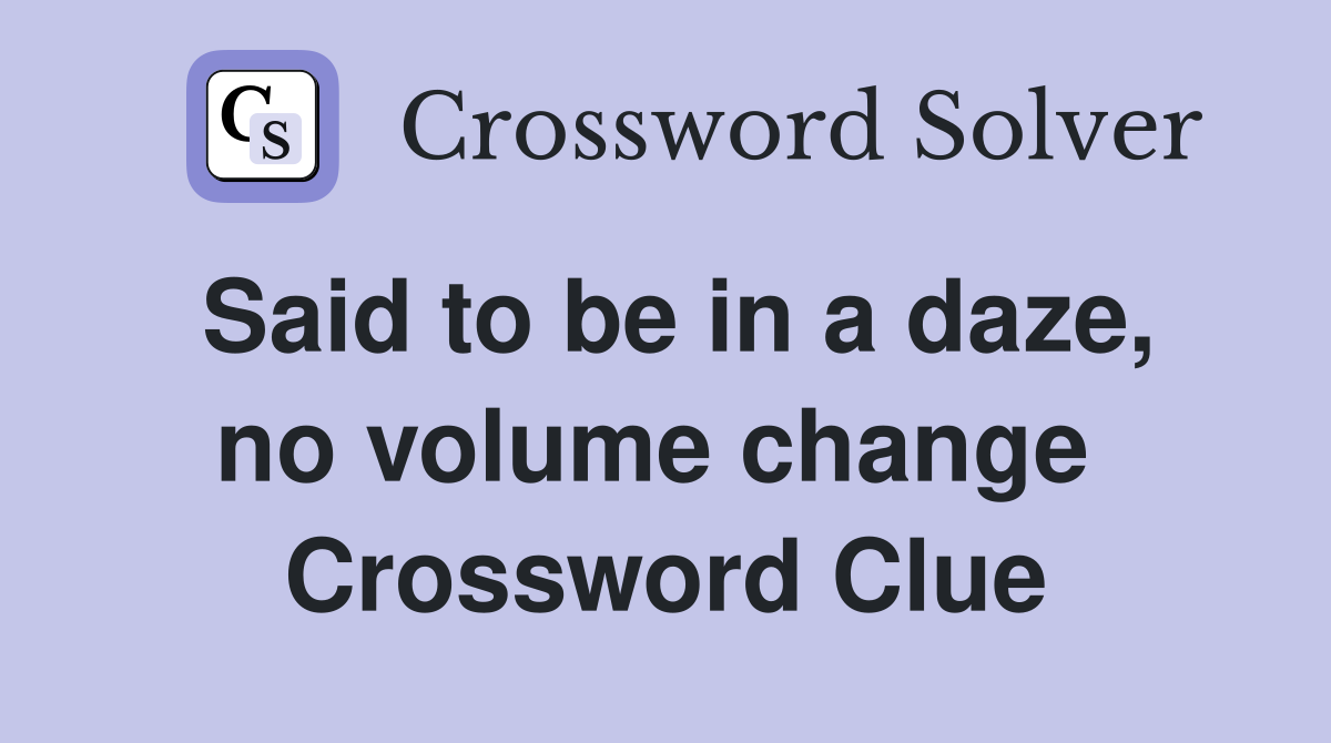 Said to be in a daze, no volume change  Crossword Clue