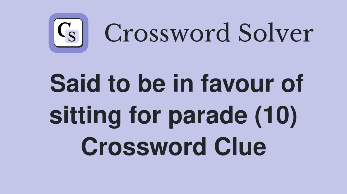 Said to be in favour of sitting for parade (10) Crossword Clue