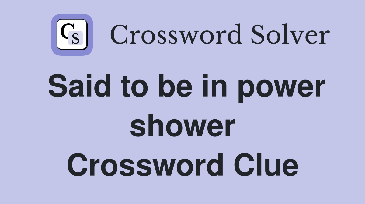 Said to be in power shower Crossword Clue
