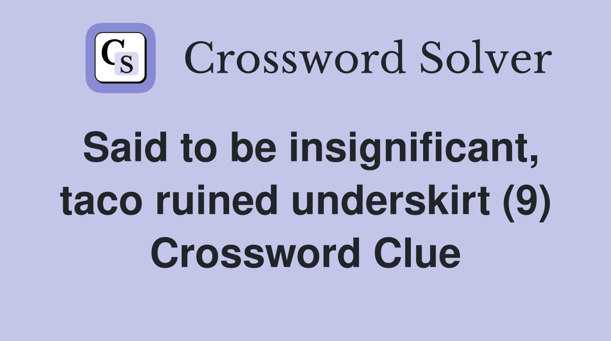 Said to be insignificant, taco ruined underskirt (9) Crossword Clue