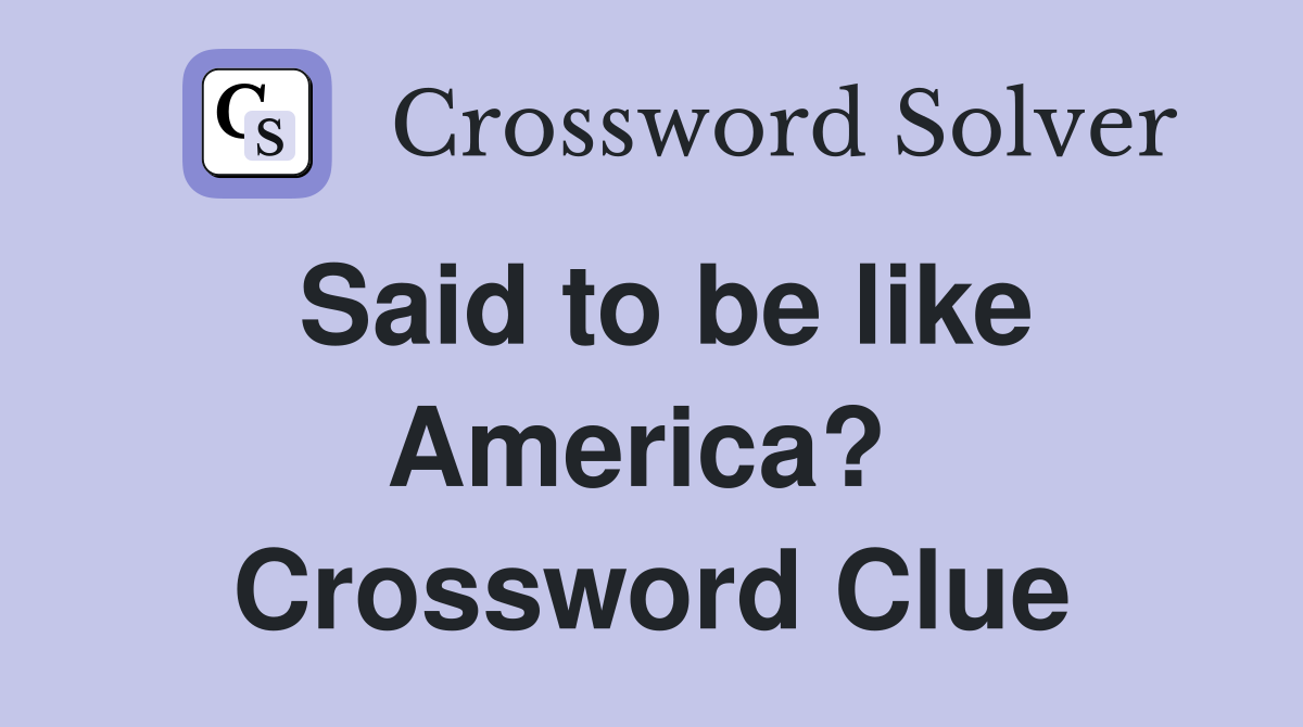Said to be like America?  Crossword Clue