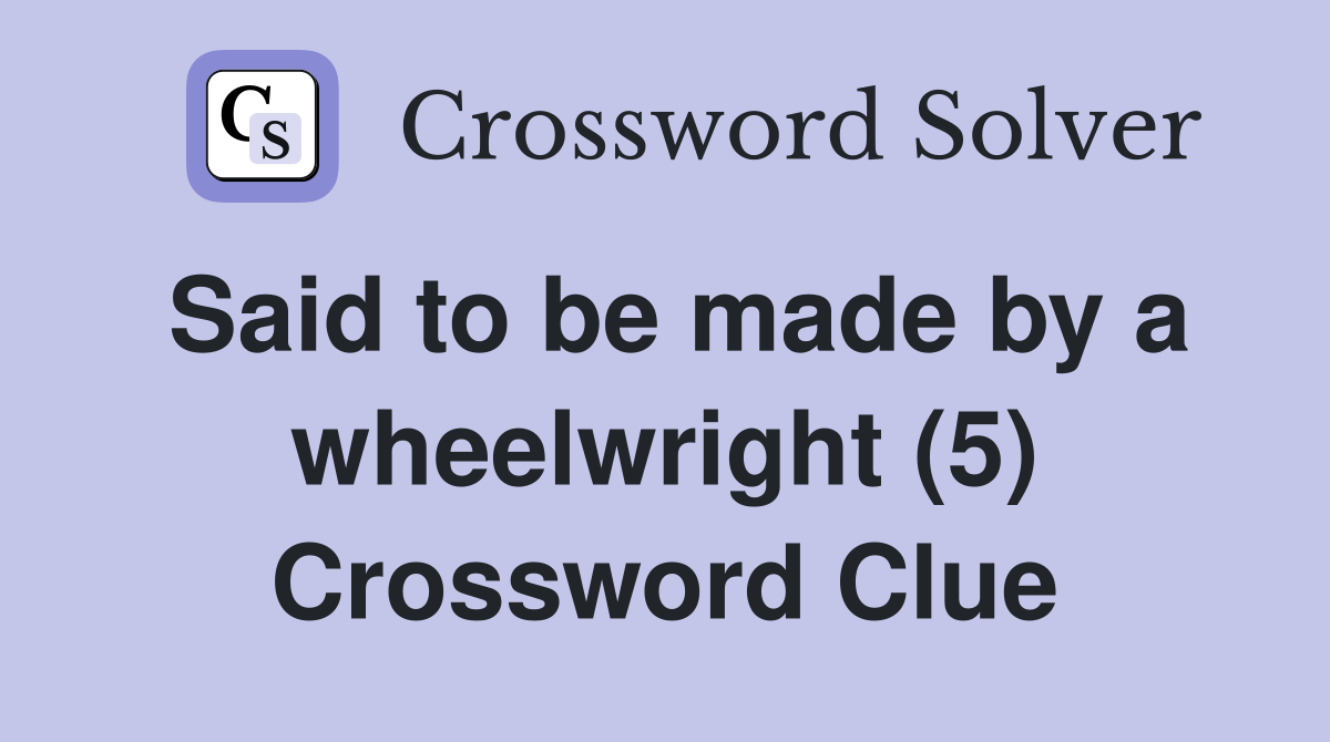 Said to be made by a wheelwright (5) Crossword Clue