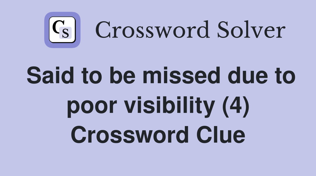 Said to be missed due to poor visibility (4) Crossword Clue