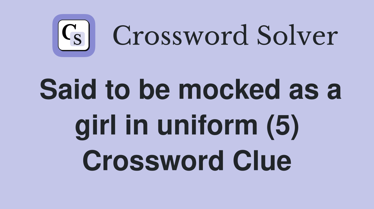 Said to be mocked as a girl in uniform (5) Crossword Clue