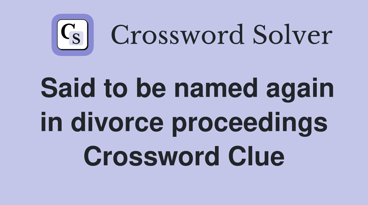 Said to be named again in divorce proceedings Crossword Clue