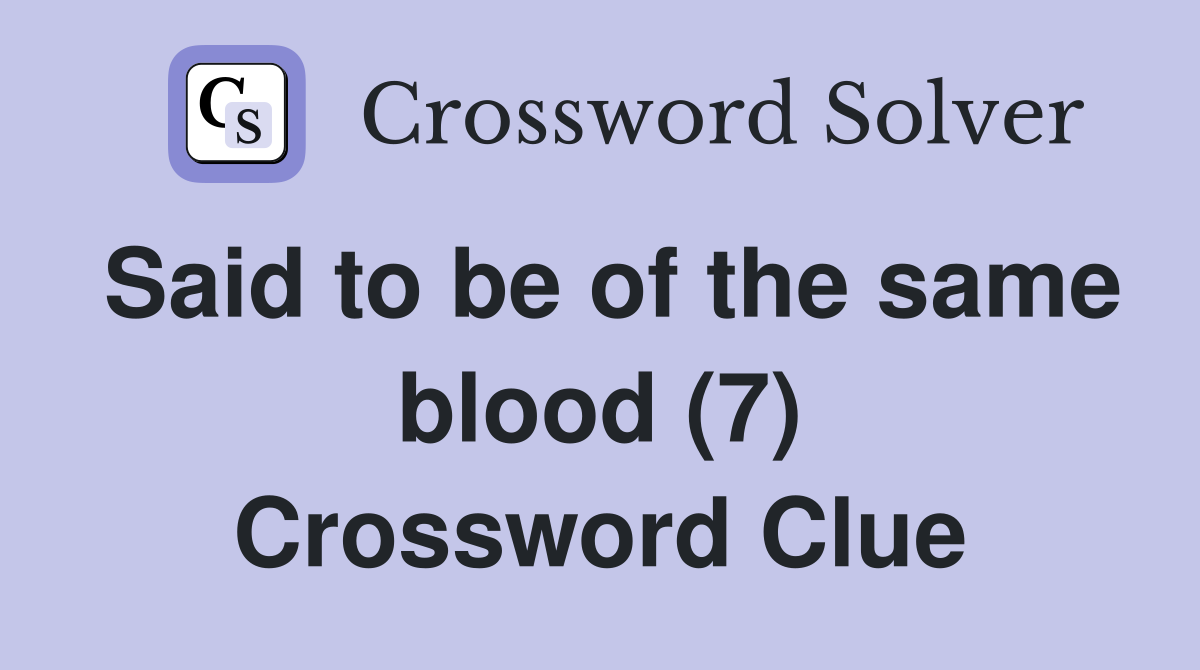 Said to be of the same blood (7) Crossword Clue