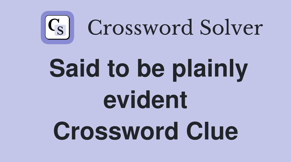 Said to be plainly evident Crossword Clue