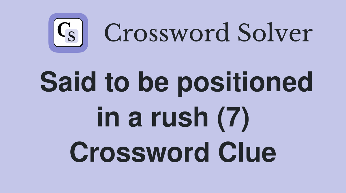 Said to be positioned in a rush (7) Crossword Clue