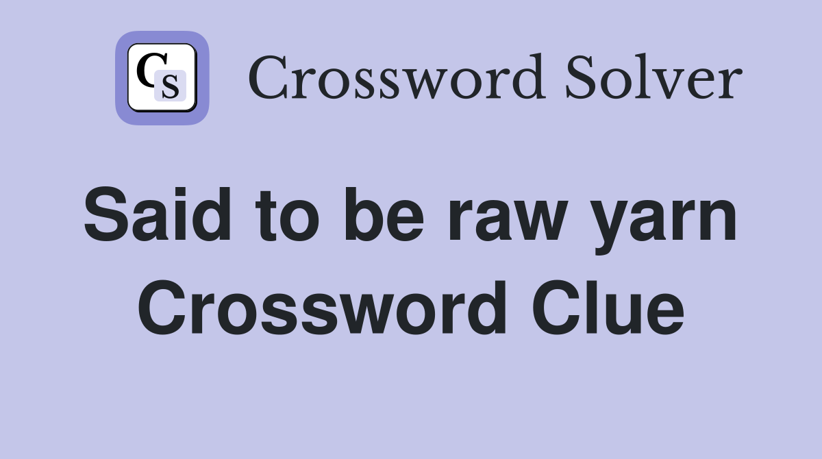 Said to be raw yarn  Crossword Clue