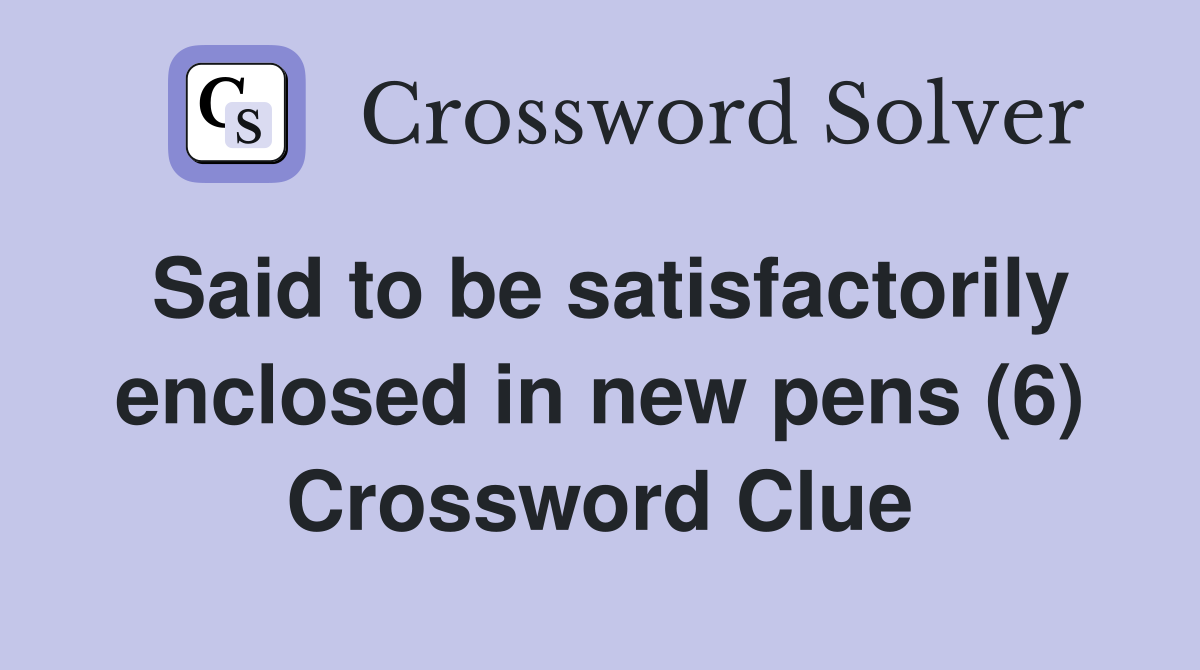 Said to be satisfactorily enclosed in new pens (6) Crossword Clue