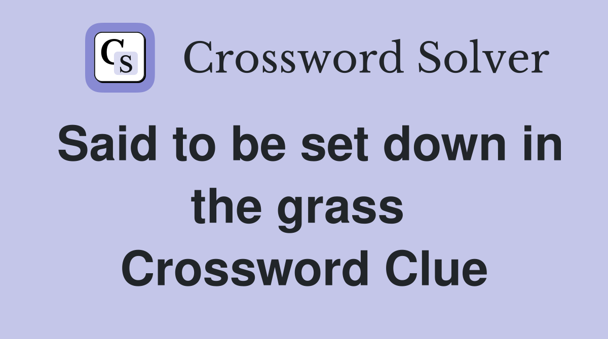 Said to be set down in the grass  Crossword Clue