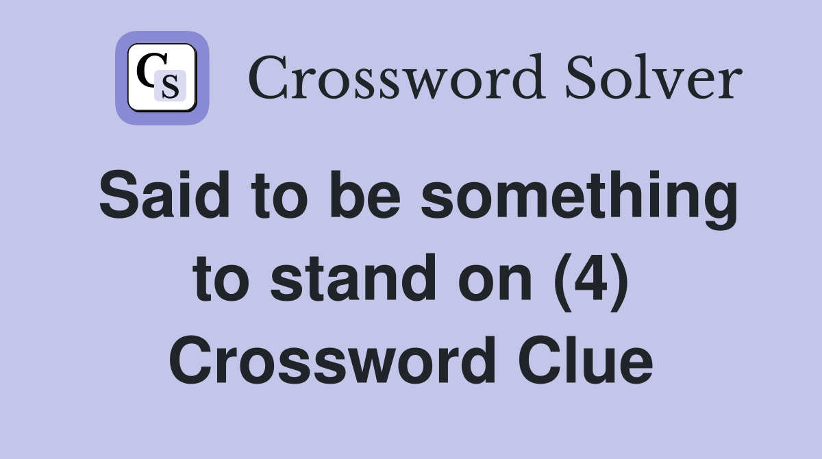 Said to be something to stand on (4) Crossword Clue