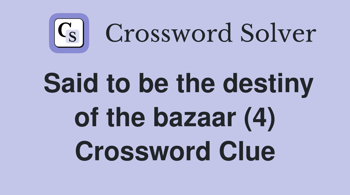 Said to be the destiny of the bazaar (4) Crossword Clue