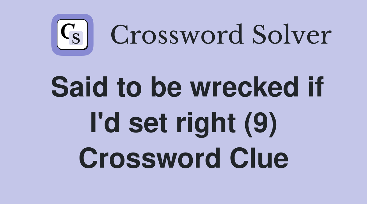Said to be wrecked if I'd set right (9) Crossword Clue