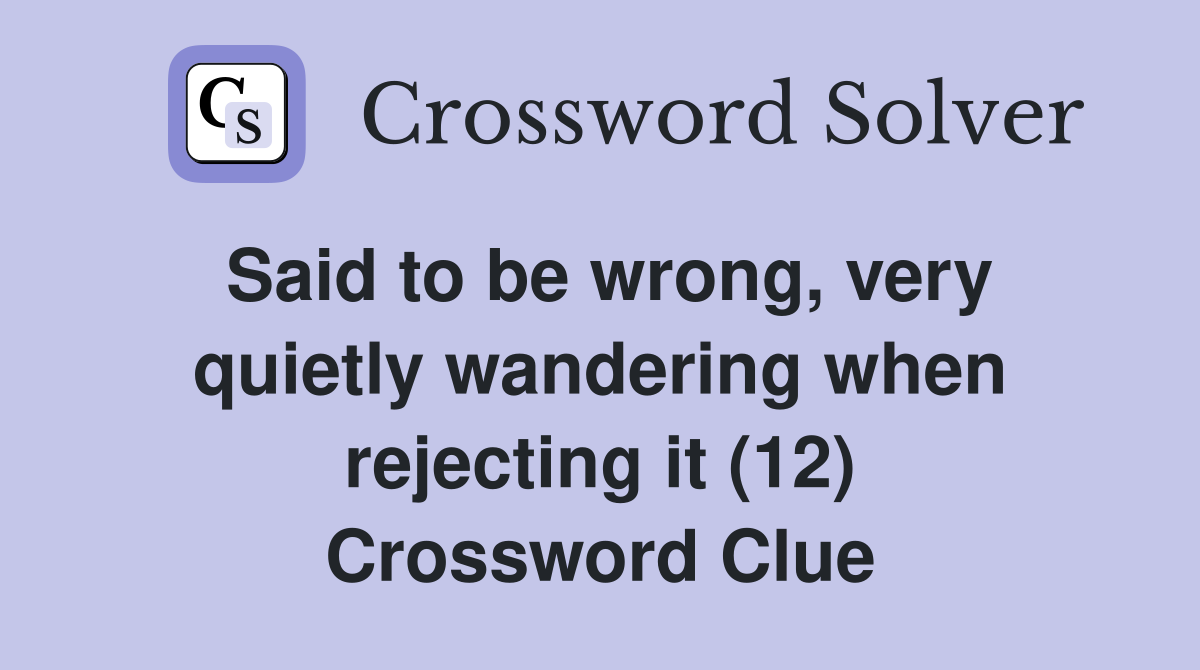 Said to be wrong, very quietly wandering when rejecting it (12) Crossword Clue