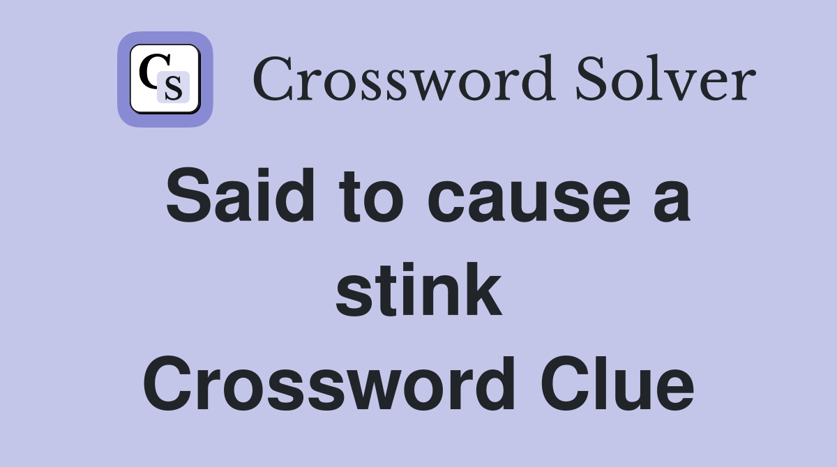 Said to cause a stink Crossword Clue