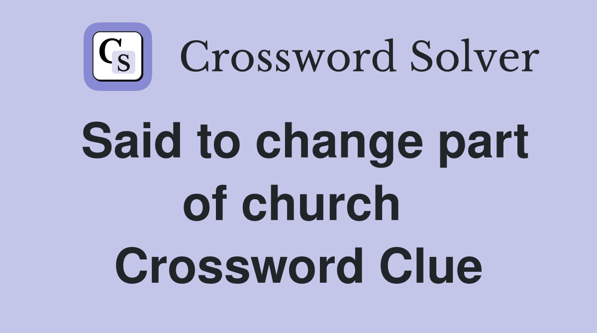 Said to change part of church  Crossword Clue